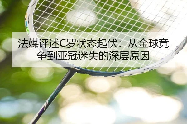 法媒评述C罗状态起伏：从金球竞争到亚冠迷失的深层原因